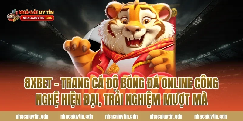 8Xbet – Trang cá độ bóng đá online công nghệ hiện đại, trải nghiệm mượt mà