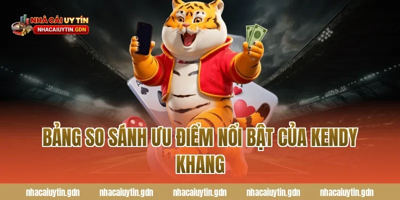 Bảng so sánh ưu điểm nổi bật của Kendy Khang