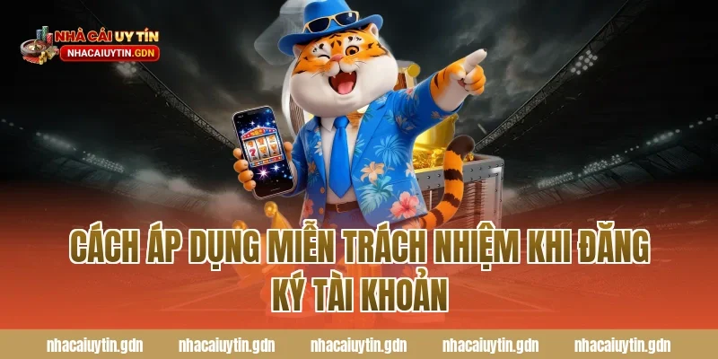 Cách áp dụng miễn trách nhiệm khi đăng ký tài khoản