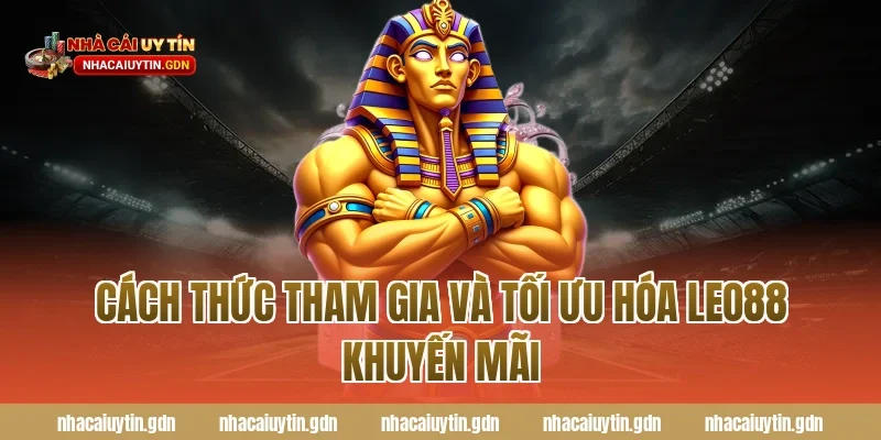 Cách thức tham gia và tối ưu hóa Leo88 khuyến mãi