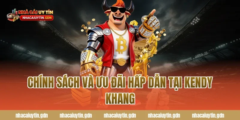 Chính sách và ưu đãi hấp dẫn tại Kendy Khang