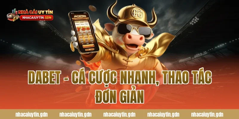 Dabet – Cá cược nhanh, thao tác đơn giản