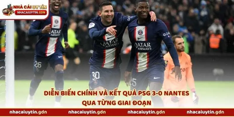 Diễn biến chính và kết quả PSG 3-0 Nantes qua từng giai đoạn