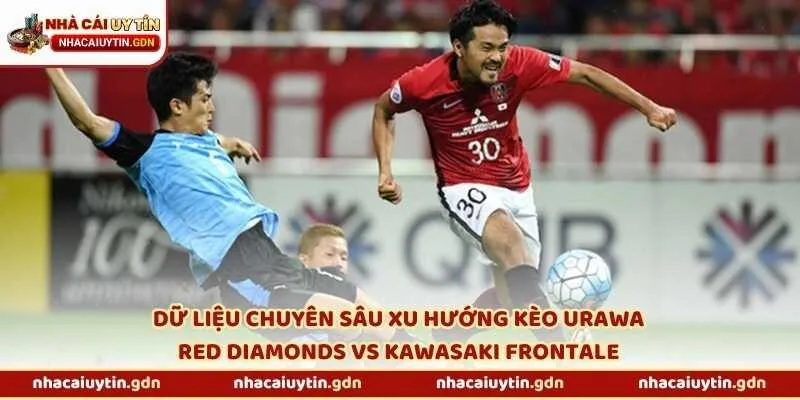 Dữ liệu chuyên sâu xu hướng kèo Urawa Red Diamonds vs Kawasaki Frontale