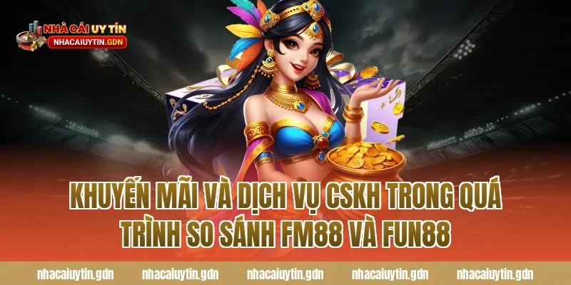 Khuyến mãi và dịch vụ CSKH trong quá trình so sánh FM88 và Fun88