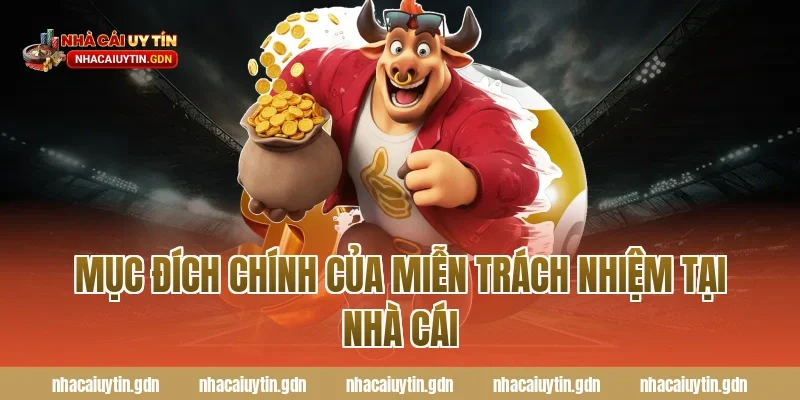 Mục đích chính của miễn trách nhiệm tại nhà cái