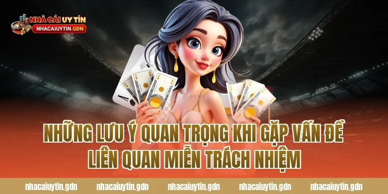 Những lưu ý quan trọng khi gặp vấn đề liên quan miễn trách nhiệm