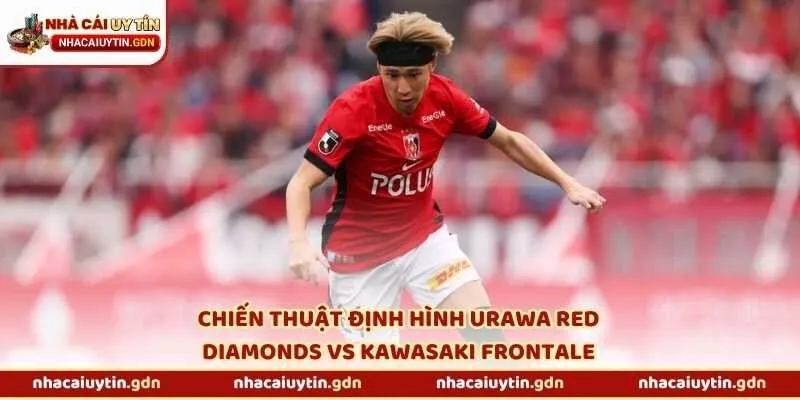 Những yếu tố chiến thuật định hình Urawa Red Diamonds vs Kawasaki Frontale