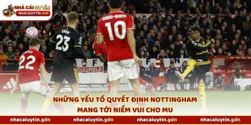 Những yếu tố quyết định Nottingham mang tới niềm vui cho MU