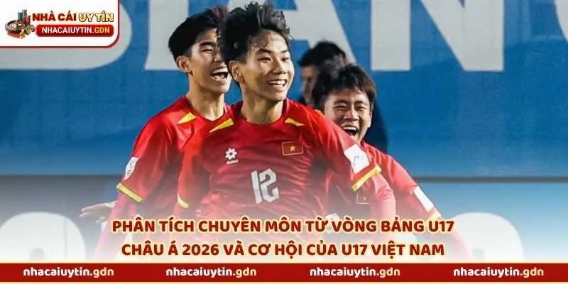 Phân tích chuyên môn từ vòng bảng U17 châu Á 2026 và cơ hội của U17 Việt Nam