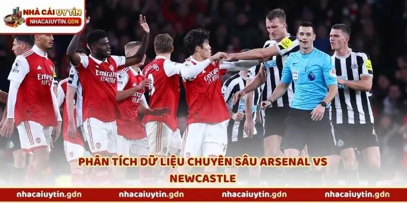 Phân tích dữ liệu chuyên sâu Arsenal vs Newcastle