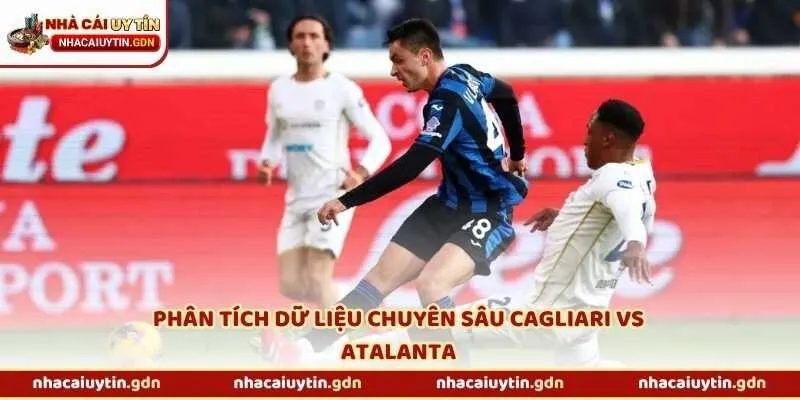 Phân tích dữ liệu chuyên sâu Cagliari vs Atalanta
