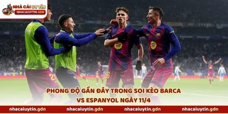 Phong độ gần đây trong soi kèo Barca vs Espanyol ngày 11/4