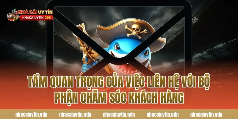 Tầm quan trọng của việc Liên hệ với bộ phận chăm sóc khách hàng