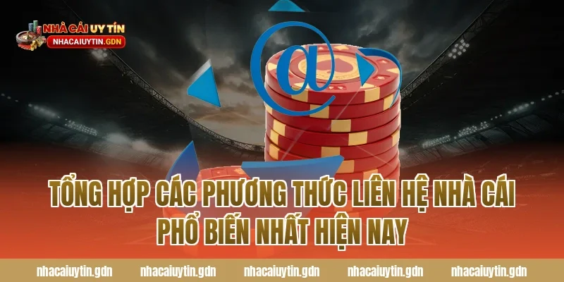 Tổng hợp các phương thức Liên hệ nhà cái phổ biến nhất hiện nay