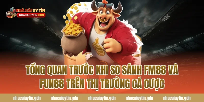 Tổng quan trước khi so sánh FM88 và Fun88 trên thị trường cá cược