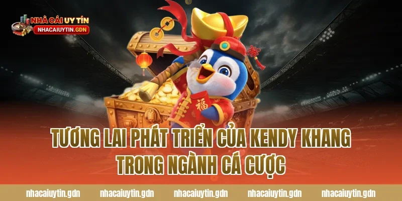 Tương lai phát triển của Kendy Khang trong ngành cá cược