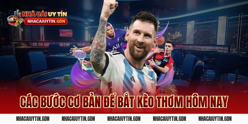 Các bước cơ bản để bắt kèo thơm hôm nay