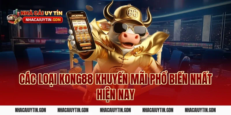 Các loại Kong88 khuyến mãi phổ biến nhất hiện nay