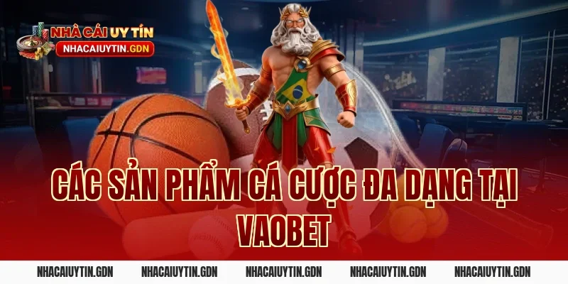 Các sản phẩm cá cược đa dạng tại Vaobet