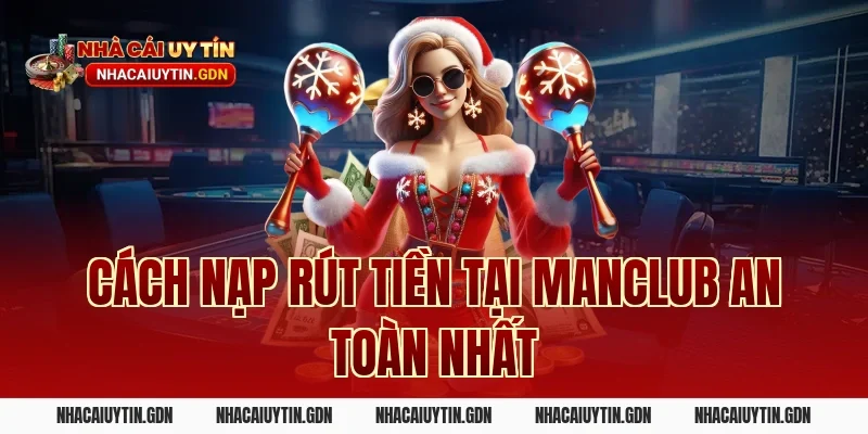 Cách nạp rút tiền tại Manclub an toàn nhất
