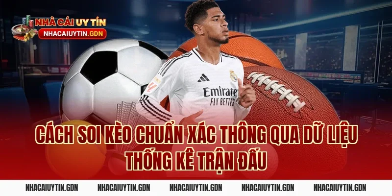 Cách soi kèo chuẩn xác thông qua dữ liệu thống kê trận đấu