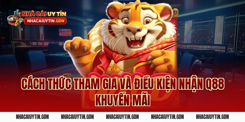 Cách thức tham gia và điều kiện nhận Q88 khuyến mãi