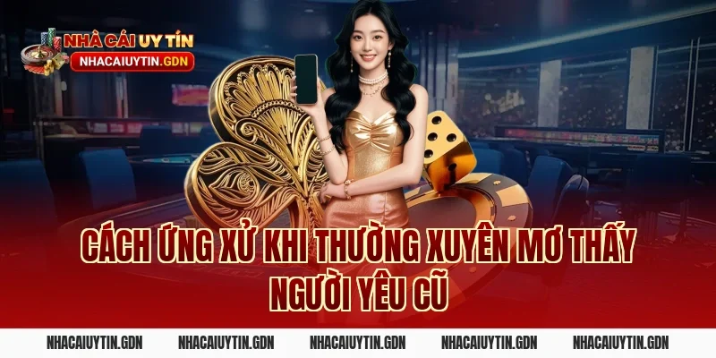 Cách ứng xử khi thường xuyên mơ thấy người yêu cũ