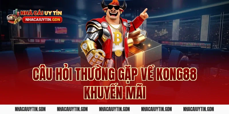 Câu hỏi thường gặp về Kong88 khuyến mãi