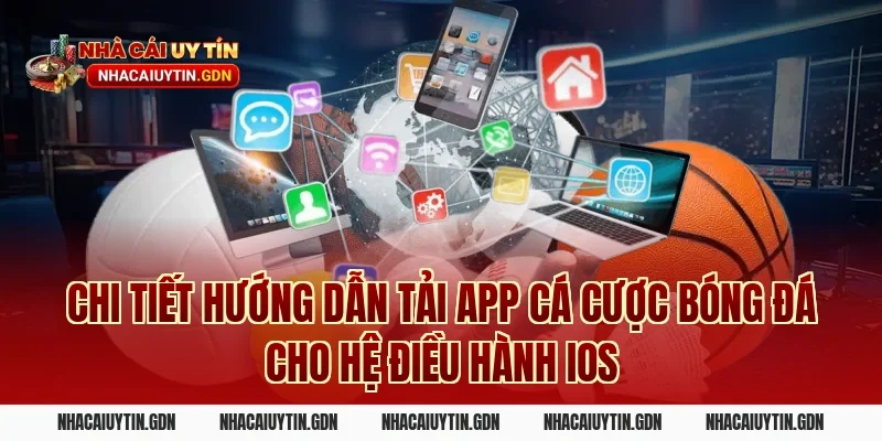 Chi Tiết Hướng Dẫn Tải App Cá Cược Bóng Đá Cho Hệ Điều Hành iOS
