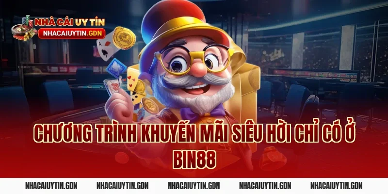 Chương trình khuyến mãi siêu hời chỉ có ở Bin88