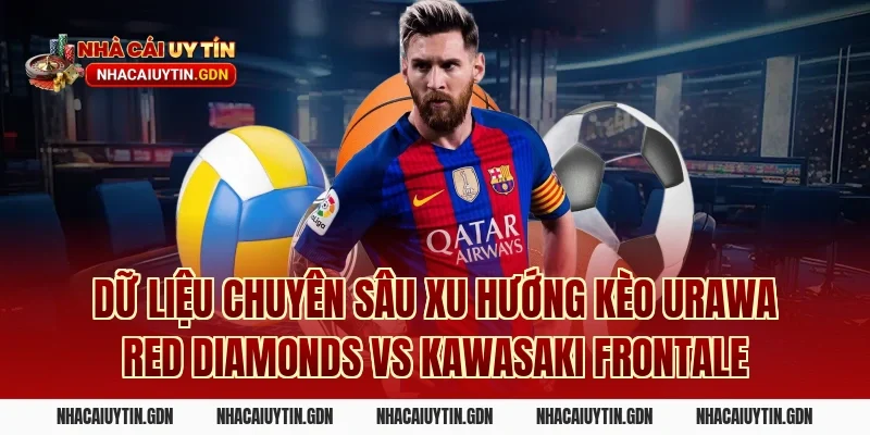Dữ liệu chuyên sâu xu hướng kèo Urawa Red Diamonds vs Kawasaki Frontale