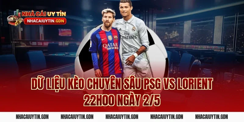 Dữ liệu kèo chuyên sâu PSG vs Lorient 22h00 ngày 2/5