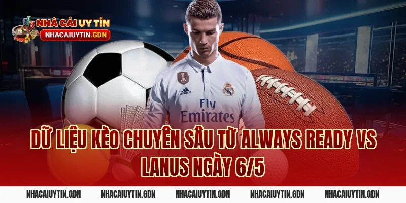 Dữ liệu kèo chuyên sâu từ Always Ready vs Lanus ngày 6/5
