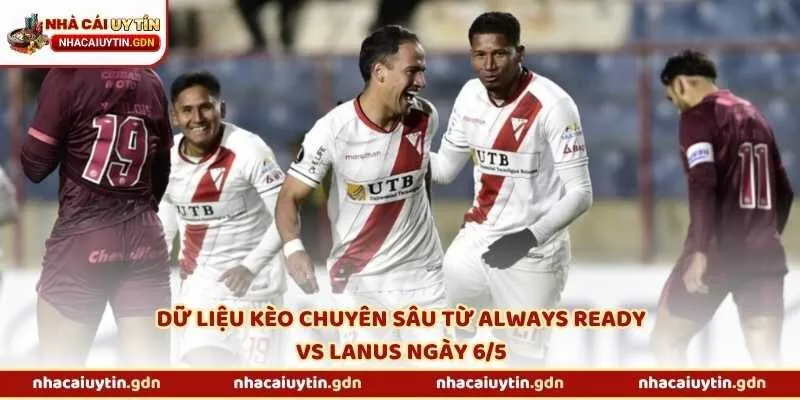 Dữ liệu kèo chuyên sâu từ Always Ready vs Lanus ngày 6/5