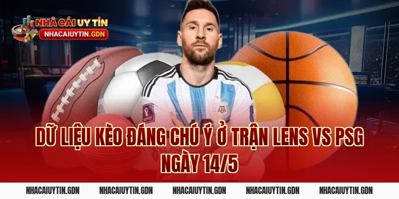 Dữ liệu kèo đáng chú ý ở trận Lens vs PSG ngày 14/5