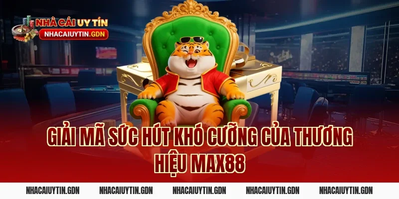 Giải mã sức hút khó cưỡng của thương hiệu Max88