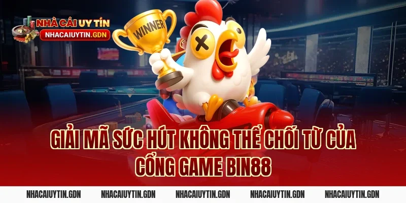Giải mã sức hút không thể chối từ của cổng game Bin88