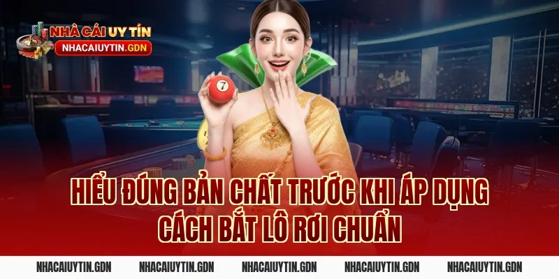 Hiểu đúng bản chất trước khi áp dụng Cách bắt lô rơi chuẩn