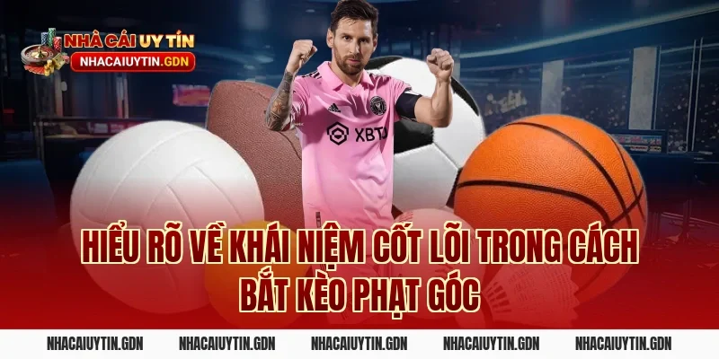 Hiểu Rõ Về Khái Niệm Cốt Lõi Trong Cách Bắt Kèo Phạt Góc