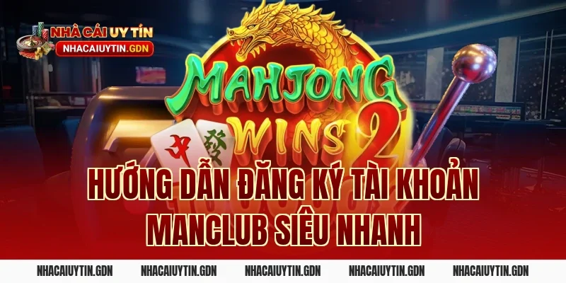 Hướng dẫn đăng ký tài khoản Manclub siêu nhanh