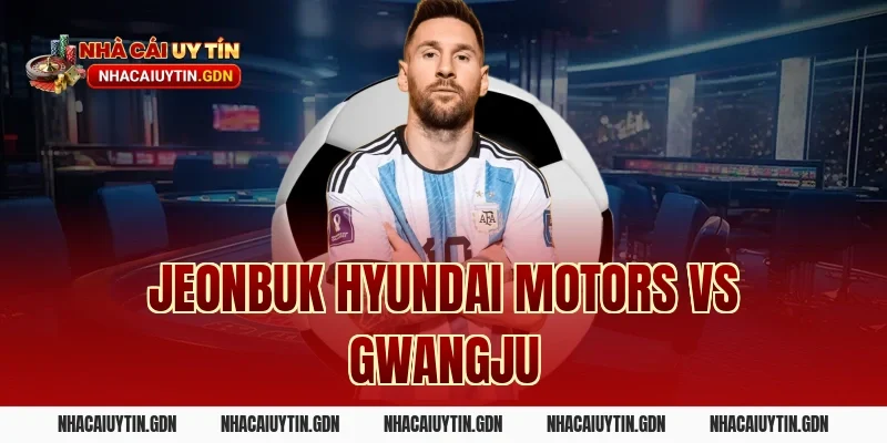 Jeonbuk Hyundai Motors vs Gwangju