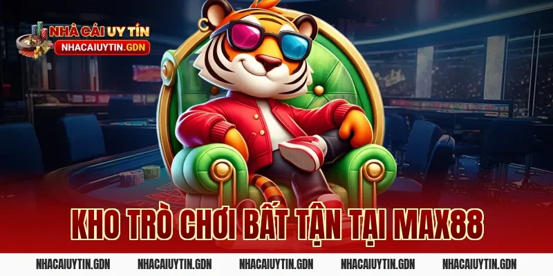 Kho trò chơi bất tận tại Max88