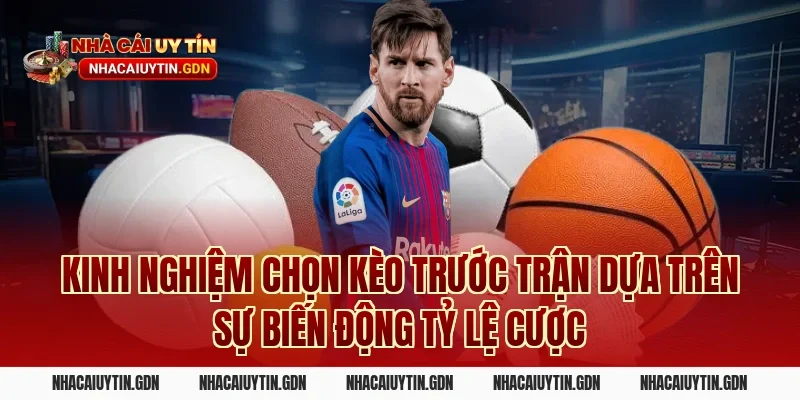 Kinh nghiệm chọn kèo trước trận dựa trên sự biến động tỷ lệ cược