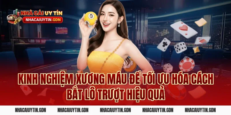Kinh nghiệm xương máu để tối ưu hóa Cách bắt lô trượt hiệu quả