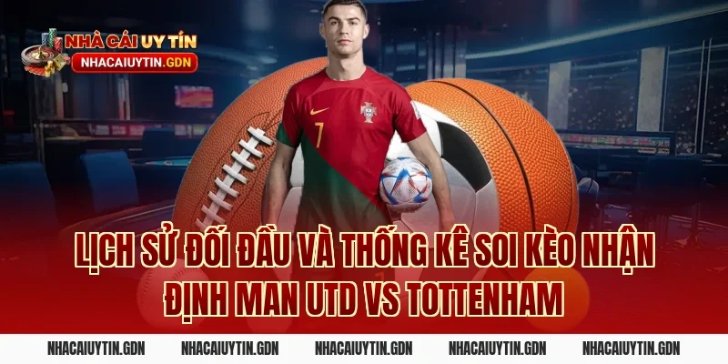 Lịch sử đối đầu và thống kê soi kèo nhận định Man Utd vs Tottenham