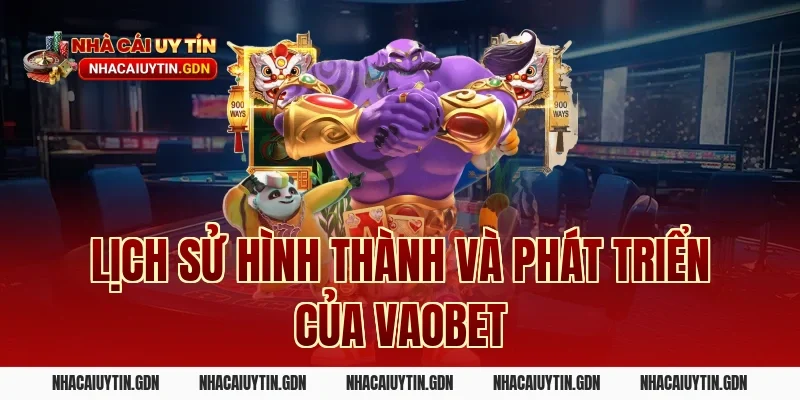 Lịch sử hình thành và phát triển của Vaobet