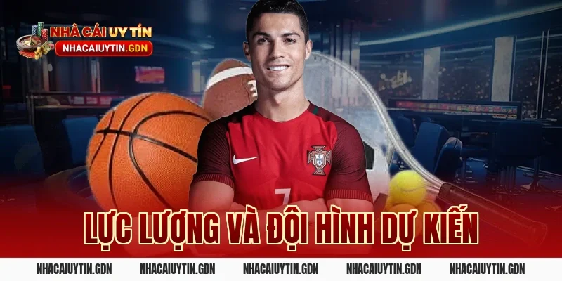 Lực lượng và đội hình dự kiến