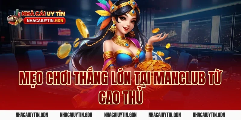 Mẹo chơi thắng lớn tại Manclub từ cao thủ