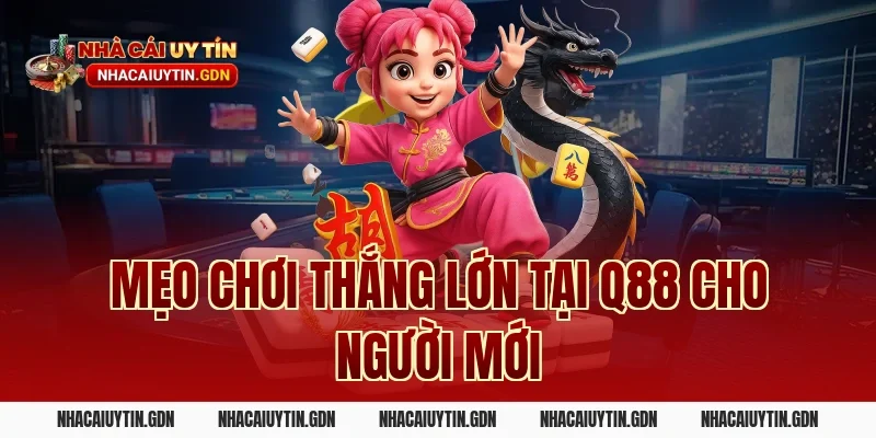 Mẹo chơi thắng lớn tại Q88 cho người mới